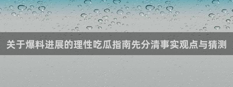 91吃瓜资讯网：关于爆料进展的理性吃瓜指南先分清事实观点与猜测
