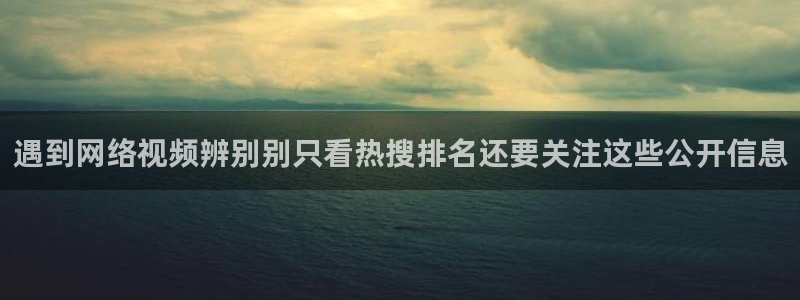 吃瓜最新资讯:遇到网络视频辨别别只看热搜排名还要关注这些公开信息